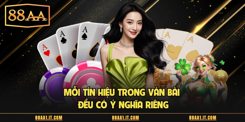 Mỗi tín hiệu trong ván bài đều có ý nghĩa riêng